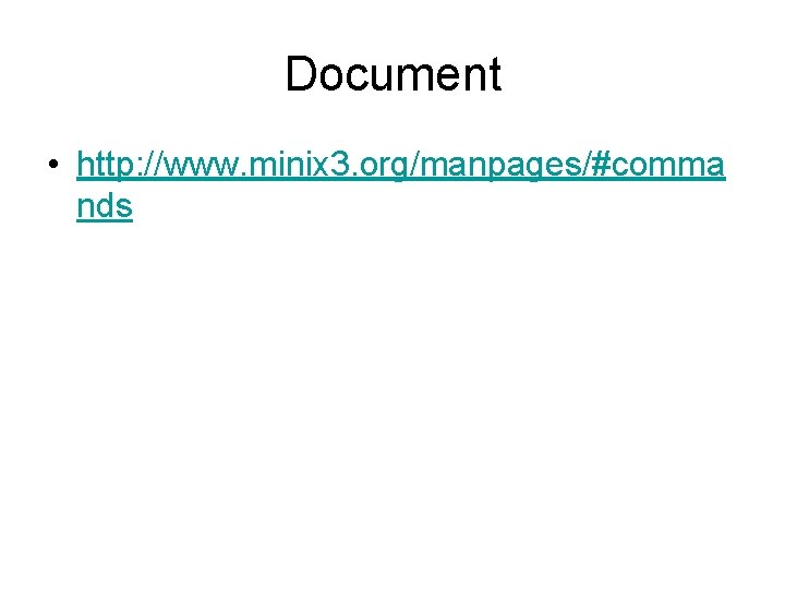 Document • http: //www. minix 3. org/manpages/#comma nds 