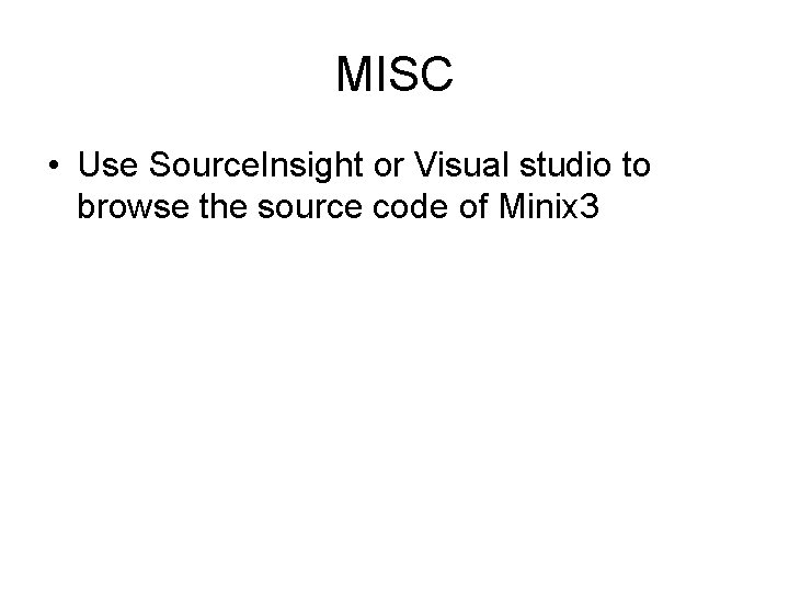 MISC • Use Source. Insight or Visual studio to browse the source code of