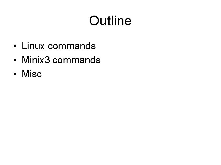 Outline • Linux commands • Minix 3 commands • Misc 