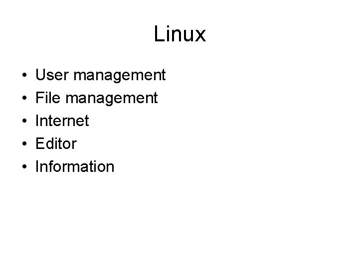 Linux • • • User management File management Internet Editor Information 