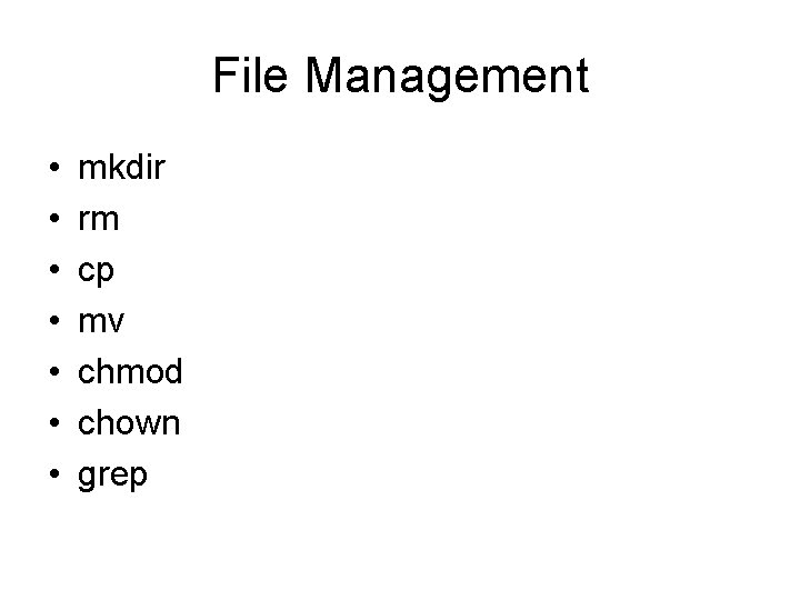 File Management • • mkdir rm cp mv chmod chown grep 