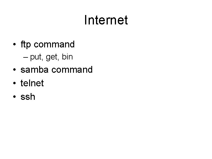 Internet • ftp command – put, get, bin • samba command • telnet •