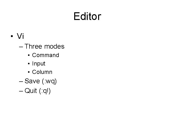 Editor • Vi – Three modes • Command • Input • Column – Save