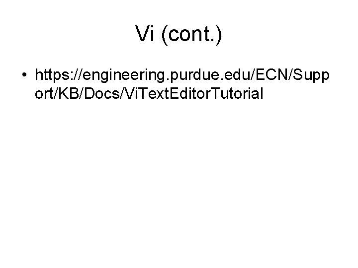 Vi (cont. ) • https: //engineering. purdue. edu/ECN/Supp ort/KB/Docs/Vi. Text. Editor. Tutorial 