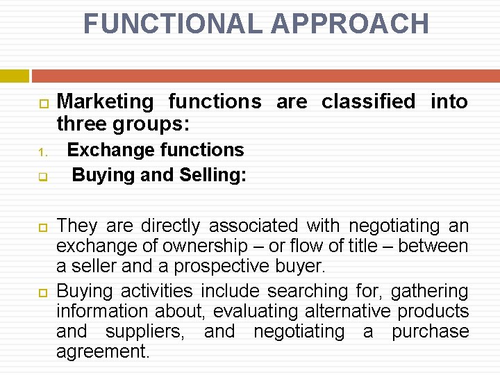 FUNCTIONAL APPROACH 1. q Marketing functions are classified into three groups: Exchange functions Buying