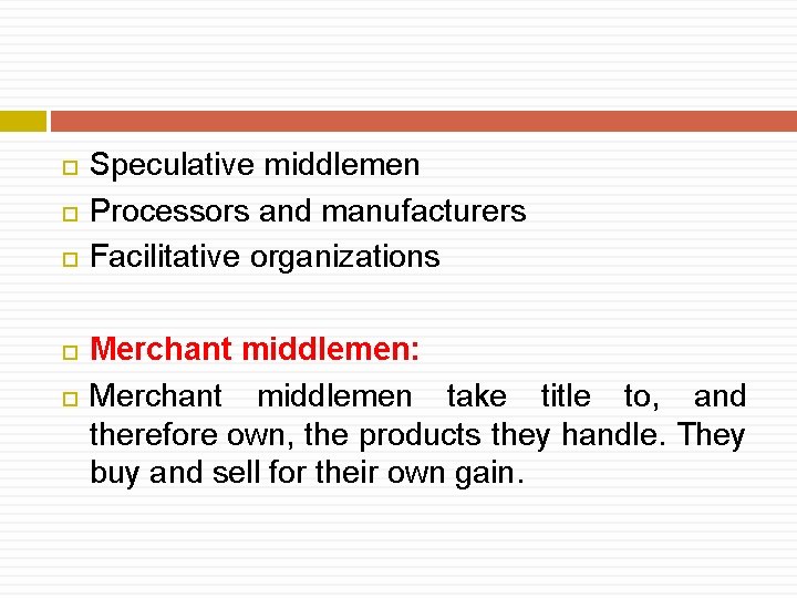  Speculative middlemen Processors and manufacturers Facilitative organizations Merchant middlemen: Merchant middlemen take title