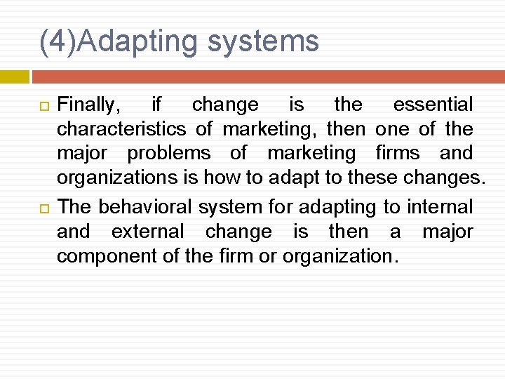 (4)Adapting systems Finally, if change is the essential characteristics of marketing, then one of