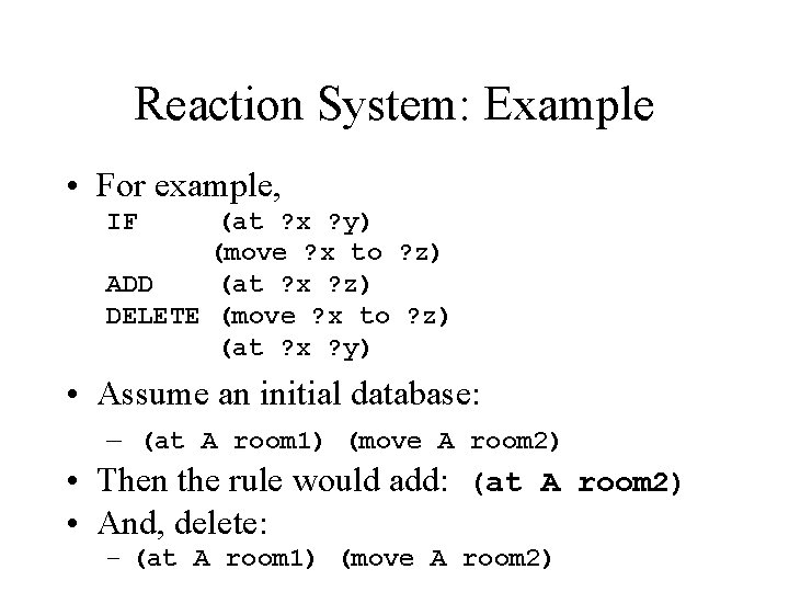 Reaction System: Example • For example, IF (at ? x ? y) (move ?