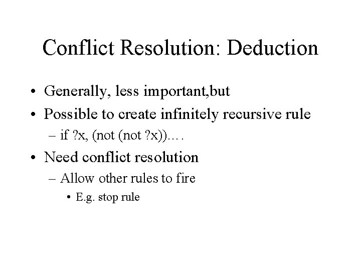 Conflict Resolution: Deduction • Generally, less important, but • Possible to create infinitely recursive