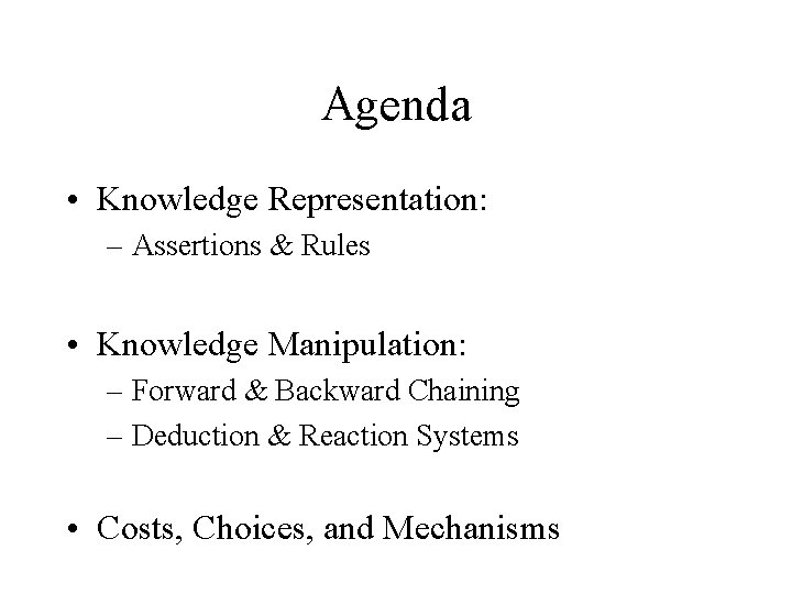 Agenda • Knowledge Representation: – Assertions & Rules • Knowledge Manipulation: – Forward &