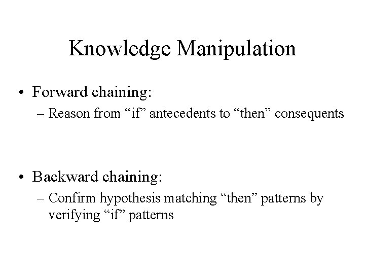 Knowledge Manipulation • Forward chaining: – Reason from “if” antecedents to “then” consequents •
