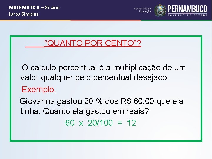 MATEMÁTICA – 8º Ano Juros Simples “QUANTO POR CENTO”? O calculo percentual é a