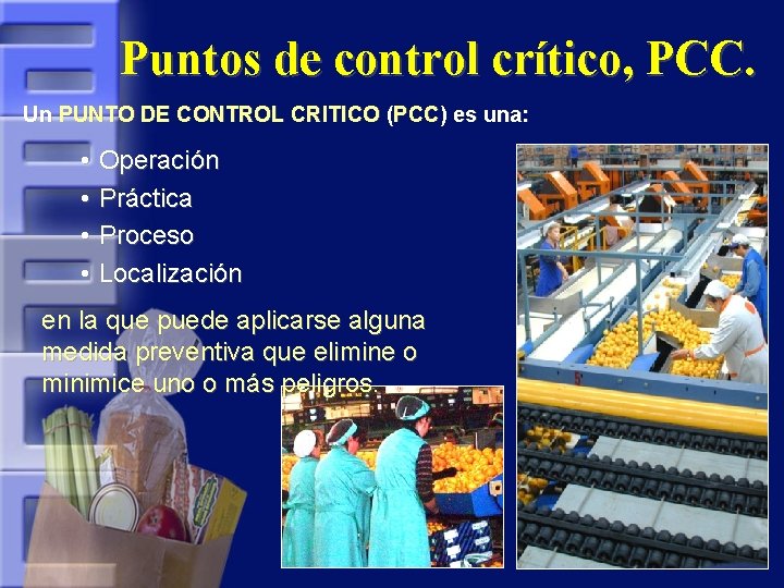 Puntos de control crítico, PCC. Un PUNTO DE CONTROL CRITICO (PCC) es una: •