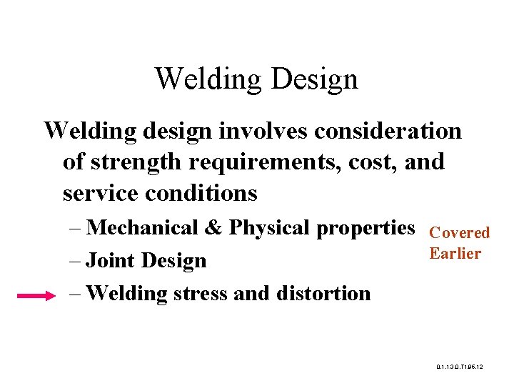 Welding Design Welding design involves consideration of strength requirements, cost, and service conditions –