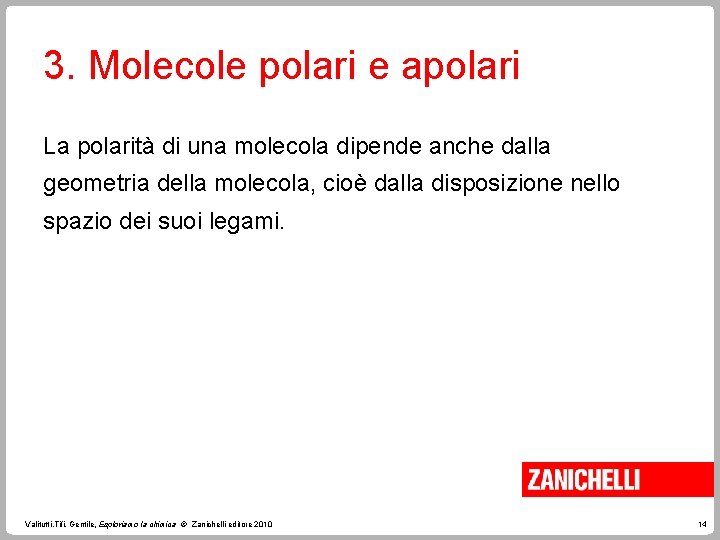 3. Molecole polari e apolari La polarità di una molecola dipende anche dalla geometria