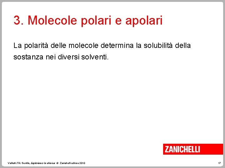 3. Molecole polari e apolari La polarità delle molecole determina la solubilità della sostanza