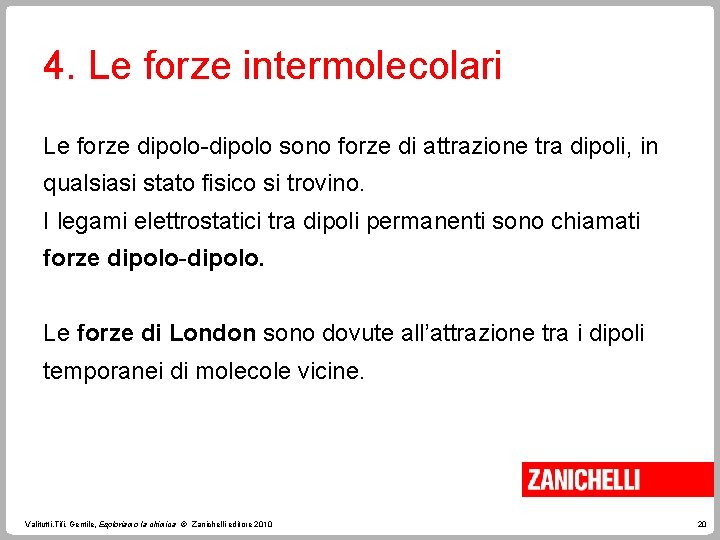 4. Le forze intermolecolari Le forze dipolo-dipolo sono forze di attrazione tra dipoli, in