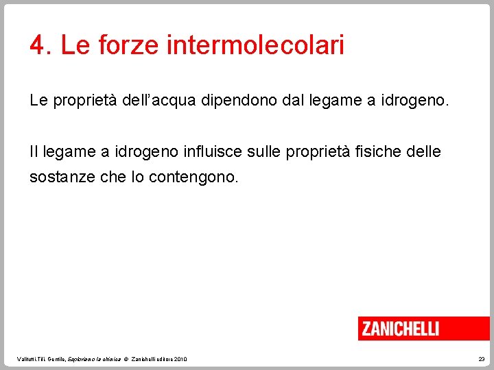 4. Le forze intermolecolari Le proprietà dell’acqua dipendono dal legame a idrogeno. Il legame