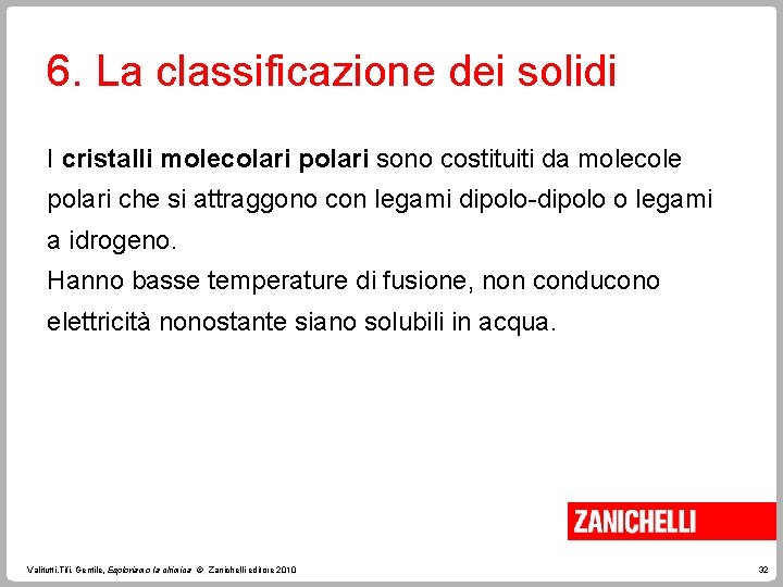 6. La classificazione dei solidi I cristalli molecolari polari sono costituiti da molecole polari