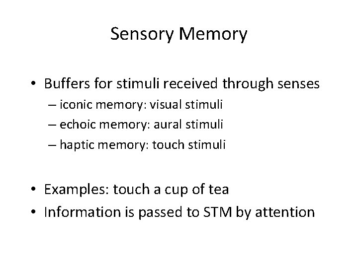 Sensory Memory • Buffers for stimuli received through senses – iconic memory: visual stimuli