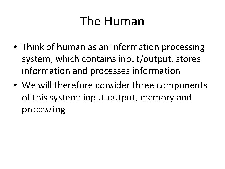 The Human • Think of human as an information processing system, which contains input/output,