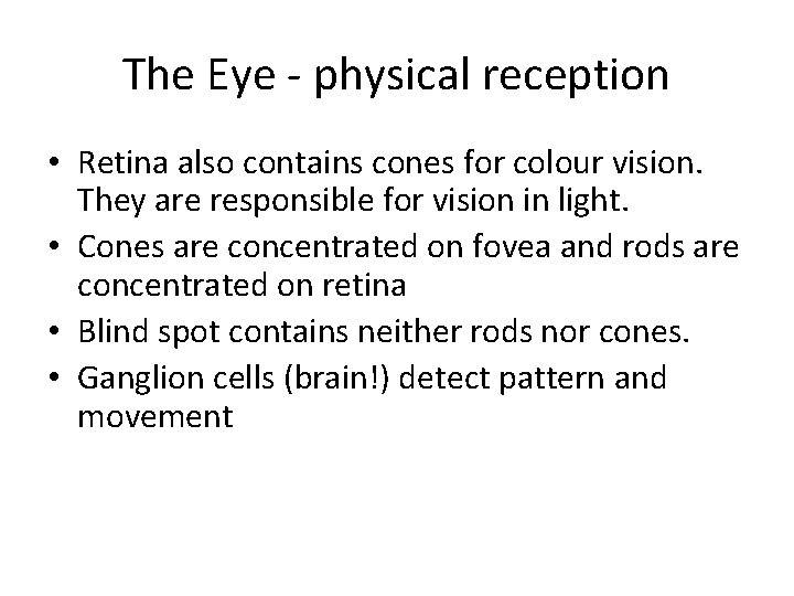 The Eye - physical reception • Retina also contains cones for colour vision. They