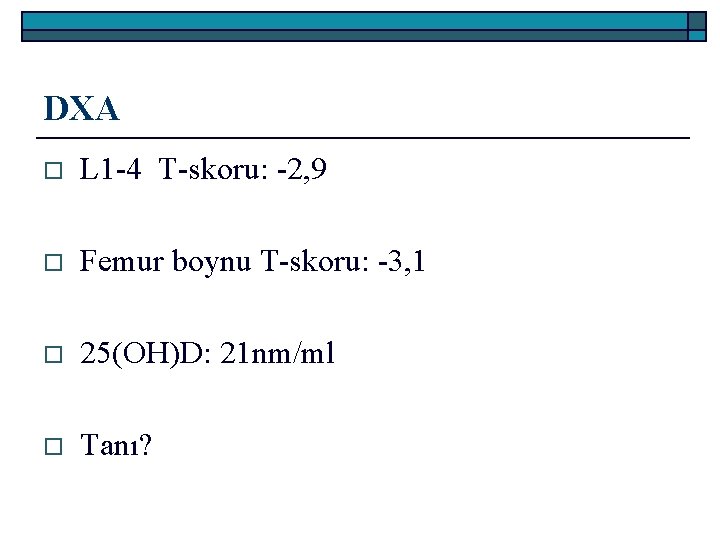 DXA o L 1 -4 T-skoru: -2, 9 o Femur boynu T-skoru: -3, 1