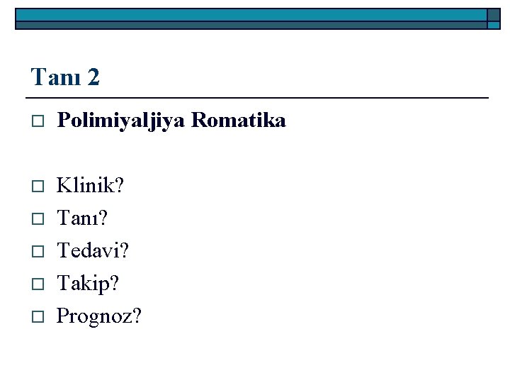 Tanı 2 o Polimiyaljiya Romatika o Klinik? Tanı? Tedavi? Takip? Prognoz? o o 