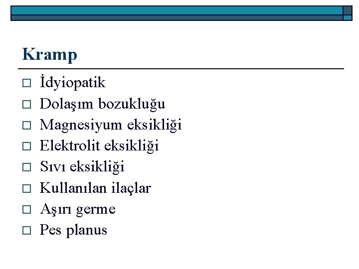 Kramp o o o o İdyiopatik Dolaşım bozukluğu Magnesiyum eksikliği Elektrolit eksikliği Sıvı eksikliği