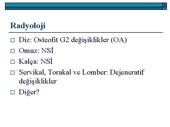 Radyoloji o o o Diz: Osteofit G 2 değişiklikler (OA) Omuz: NSİ Kalça: NSİ