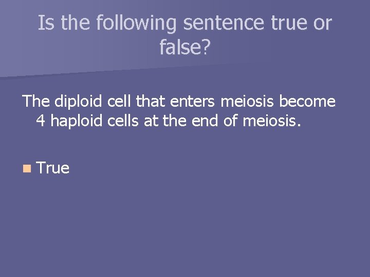 Is the following sentence true or false? The diploid cell that enters meiosis become
