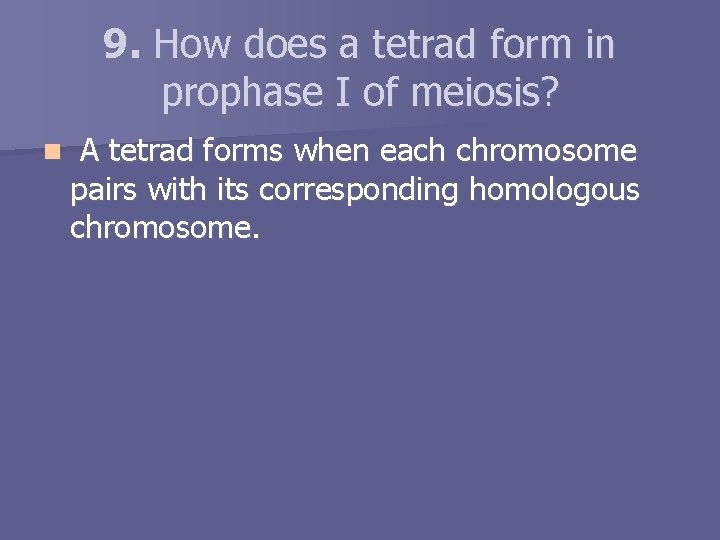 9. How does a tetrad form in prophase I of meiosis? n A tetrad