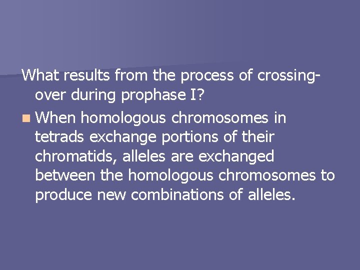 What results from the process of crossingover during prophase I? n When homologous chromosomes