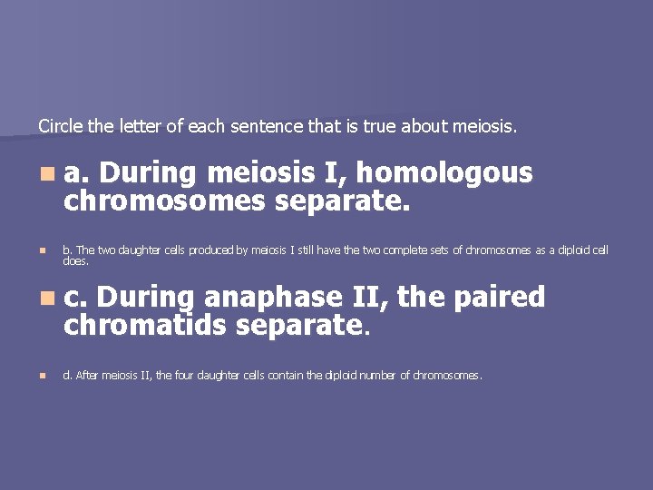 Circle the letter of each sentence that is true about meiosis. n a. During