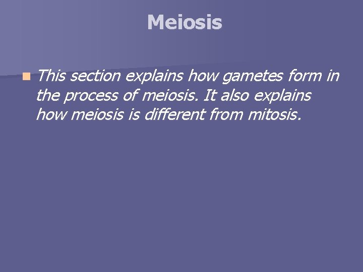 Meiosis n This section explains how gametes form in the process of meiosis. It