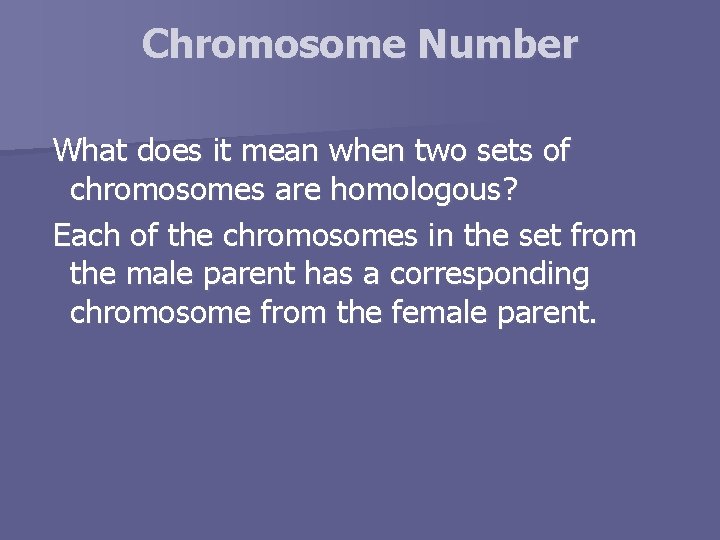 Chromosome Number What does it mean when two sets of chromosomes are homologous? Each