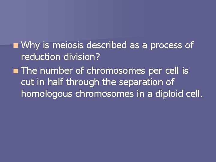 n Why is meiosis described as a process of reduction division? n The number