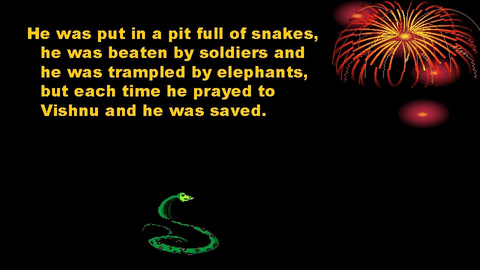 He was put in a pit full of snakes, he was beaten by soldiers