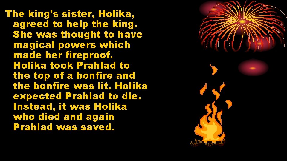 The king’s sister, Holika, agreed to help the king. She was thought to have