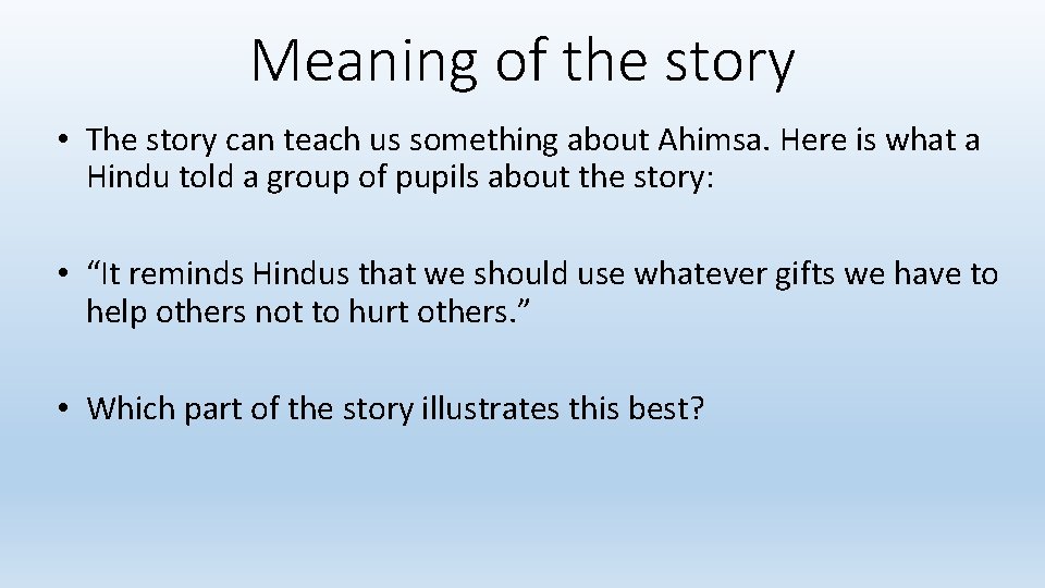 Meaning of the story • The story can teach us something about Ahimsa. Here