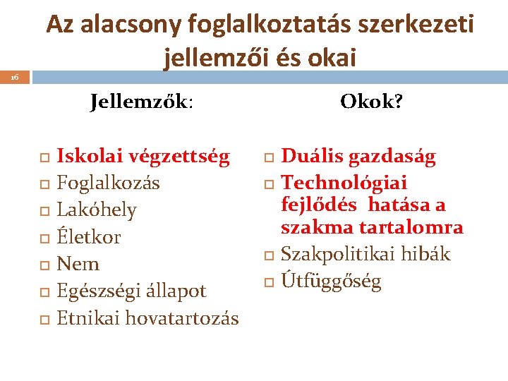 16 Az alacsony foglalkoztatás szerkezeti jellemzői és okai Jellemzők: Iskolai végzettség Foglalkozás Lakóhely Életkor