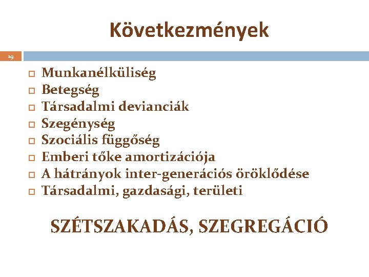 Következmények 19 Munkanélküliség Betegség Társadalmi devianciák Szegénység Szociális függőség Emberi tőke amortizációja A hátrányok