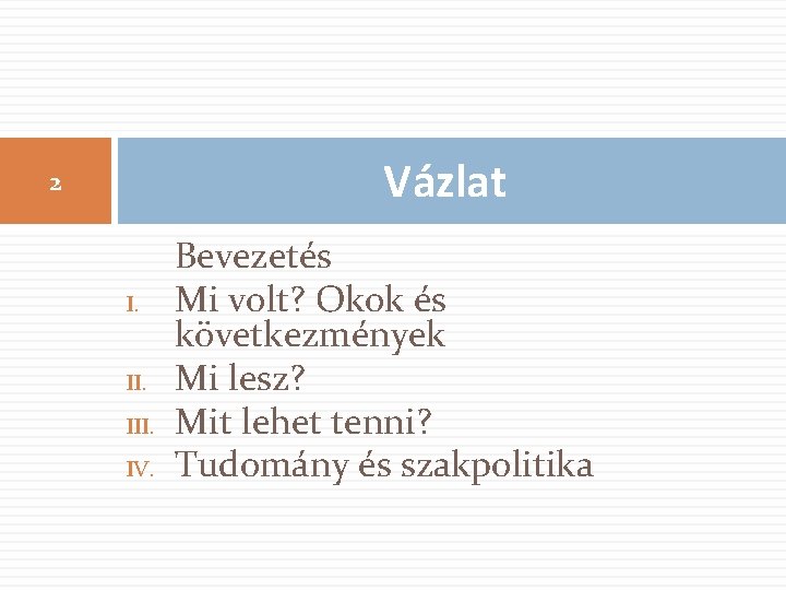 Vázlat 2 I. III. IV. Bevezetés Mi volt? Okok és következmények Mi lesz? Mit