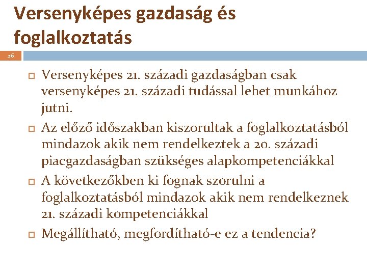 Versenyképes gazdaság és foglalkoztatás 26 Versenyképes 21. századi gazdaságban csak versenyképes 21. századi tudással