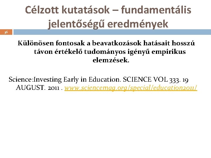 36 Célzott kutatások – fundamentális jelentőségű eredmények Különösen fontosak a beavatkozások hatásait hosszú távon