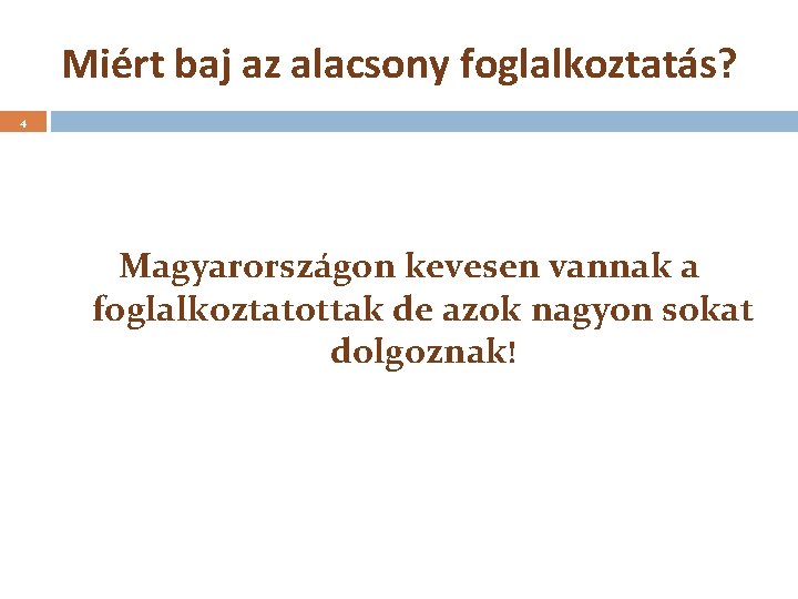 Miért baj az alacsony foglalkoztatás? 4 Magyarországon kevesen vannak a foglalkoztatottak de azok nagyon