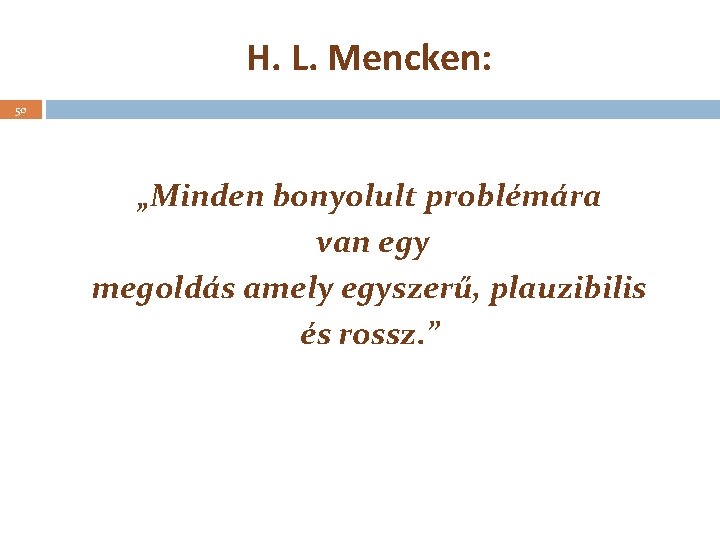 H. L. Mencken: 50 „Minden bonyolult problémára van egy megoldás amely egyszerű, plauzibilis és