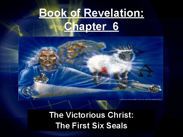 Book of Revelation: Chapter 6 The Victorious Christ: The First Six Seals 