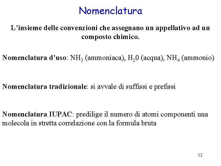 Nomenclatura L’insieme delle convenzioni che assegnano un appellativo ad un composto chimico. Nomenclatura d’uso: