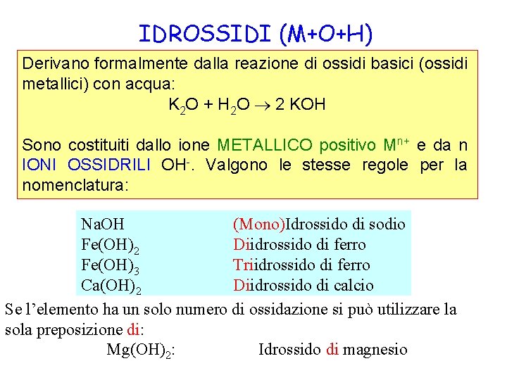 IDROSSIDI (M+O+H) Derivano formalmente dalla reazione di ossidi basici (ossidi metallici) con acqua: K